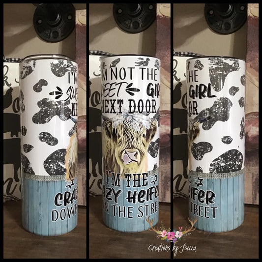 I’m not the sweet girl next door I’m the crazy heifer tumbler